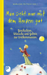 Man sieht nur mit dem Herzen gut : Geschichten, Wünsche und Gebete zur Erstkommunion （8. Aufl. 2025. 96 S. m. farb. Abb. 170 mm）