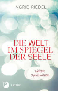 Die Welt im Spiegel der Seele : Gelebte Spiritualität （erweiterte Neuausgabe. 2017. 240 S. 220 mm）