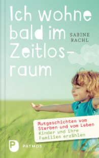 Ich wohne bald im Zeitlosraum : Mutgeschichten vom Sterben und vom Leben - Kinder und Familien erzählen （2. Aufl. 2025. 192 S. 210 mm）