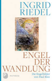 Engel der Wandlung : Die Engelbilder von Paul Klee （2018. 244 S. durchgehend vierfarbig, mit ca. 54 farbigen Abbildungen.）