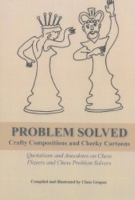 Problem Solved : Quotations and Anecdotes on Chess Players and Chess Problem Solvers - Crafty Compositions and Cheeky Cartoons (Berichte aus der Philosophie) （1. Aufl. 2013. 586 S. m. 3 Farbabb. 210 mm）