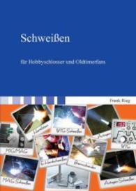 Schweißen für Hobbyschlosser und Oldtimerfans （2015. 265 S. 166 Farbabb. 24 cm）