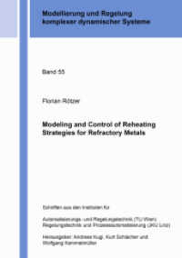 Modeling and Control of Reheating Strategies for Refractory Metals : Dissertationsschrift (Modellierung und Regelung komplexer dynamischer Systeme 55) （2021. 146 S. 15 Farbabb. 24 cm）