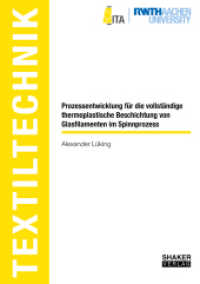 Prozessentwicklung für die vollständige thermoplastische Beschichtung von Glasfilamenten im Spinnprozess : Dissertationsschrift (Textiltechnik/ Textile Technology) （2021. 251 S. 100 Abb. 21 cm）