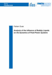 Analysis of the Influence of Bubbly Liquids on the Dynamics of Fluid Power Systems : Dissertationsschrift (Reihe Fluidtechnik 112) （2022. 155 S. 4 Farbabb. 210 mm）