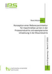 Konzeption einer Referenzarchitektur für maschinelles Lernen in der Prozessindustrie und exemplarische Umsetzung in der : Dissertationsschrift (Schriftenreihe Industrial Engineering 37) （2023. 228 S. 115 Farbabb. 21 cm）