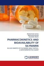 PHARMACOKINETICS AND BIOAVAILABILITY OF SILYMARIN : IN-VIVO KINETICS OF SILYMARIN (MILK THISTLE); A HEPATOPROTECTIVE AGENT （2011. 136 S.）
