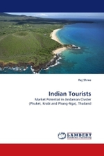 Indian Tourists : Market Potential in Andaman Cluster (Phuket, Krabi and Phang-Nga), Thailand （2011. 220 S.）