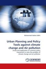 Urban Planning and Policy Tools against climate change : Scope and application of common policy framework to solve the problem of climate change and air pollution （2011. 140 S. 220 mm）