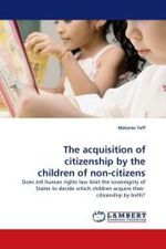 The acquisition of citizenship by the children of non-citizens : Does intl human rights law limit the sovereignty of States to decide which children acquire their citizenship by birth? （2011. 96 S.）