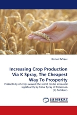 Increasing Crop Production Via K Spray, The Cheapest Way To Prosperity : Productivity of crops around the world can be increased significantly by Foliar Spray of Potassium (K) Fertilizers （2011. 96 S.）