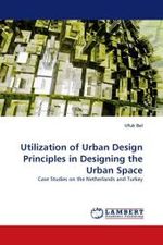 Utilization of Urban Design Principles in Designing the Urban Space : Case Studies on the Netherlands and Turkey （2011. 232 S. 220 mm）