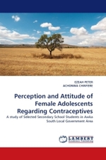 Perception and Attitude of Female Adolescents Regarding Contraceptives : A study of Selected Secondary School Students in Awka South Local Government Area （2011. 60 S.）