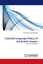 Colonial Language Policy of the British Empire : The Case of Ghana （2011. 136 S. 220 mm）