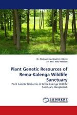 Plant Genetic Resources of Rema-Kalenga Wildlife Sanctuary : Plant Genetic Resources of Rema-Kalenga Wildlife Sanctuary, Bangladesh （2011. 128 S.）