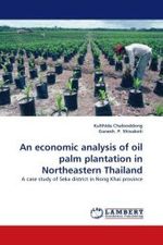 An economic analysis of oil palm plantation in Northeastern Thailand : A case study of Seka district in Nong Khai province （2011. 128 S. 220 x 150 mm）
