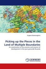 Picking up the Pieces in the Land of Multiple Boundaries : An examination of the promise and essence of development in the post-genocide Rwanda （2011. 76 S.）