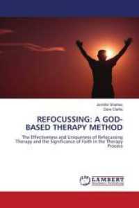 REFOCUSSING: A GOD-BASED THERAPY METHOD : The Effectiveness and Uniqueness of Refocussing Therapy and the Significance of Faith in the Therapy Process （2011. 148 S. 220 mm）