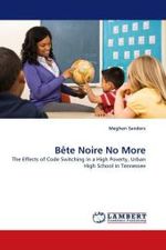 Bête Noire No More : The Effects of Code Switching in a High Poverty, Urban High School in Tennessee （2011. 104 S.）