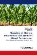 Marketing of Maize in India:Policies and Issues for Market Development : A case study for different maize markets of India （2011. 100 S.）