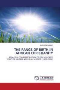 THE PANGS OF BIRTH IN AFRICAN CHRISTIANITY : ESSAYS IN COMMEMORATION OF ONE HUNDRED YEARS OF MUTIRA ANGLICAN MISSION (1912-2012) （2011. 476 S. 220 mm）