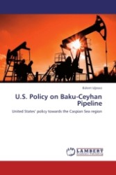 U.S. Policy on Baku-Ceyhan Pipeline : United States  policy towards the Caspian Sea region （2011. 144 S. 220 mm）