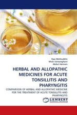 HERBAL AND ALLOPATHIC MEDICINES FOR ACUTE TONSILLITIS AND PHARYNGITIS : COMPARISON OF HERBAL AND ALLOPATHIC MEDICINE FOR THE TREATMENT OF ACUTE TONSILLITIS AND PHARYNGITIS （2011. 164 S.）