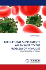 ARE NATURAL SUPPLEMENTS AN ANSWER TO THE PROBLEM OF HIV/AIDS? : A MATHEMATICAL APPROACH （2011. 76 S.）