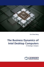 The Business Dynamics of Intel Desktop Computers : A Strategic Analysis （2011. 144 S.）
