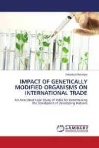 IMPACT OF GENETICALLY MODIFIED ORGANISMS ON INTERNATIONAL TRADE : An Analytical Case Study of India for Determining the Standpoint of Developing Nations （2011. 56 S. 220 mm）