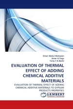 EVALUATION OF THERMAL EFFECT OF ADDING CHEMICAL ADDITIVE MATERIALS : EVALUATION OF THERMAL EFFECT OF ADDING CHEMICAL ADDITIVE MATERIALS TO GYPSUM PRODUCTS PROPERTIES （2011. 156 S.）