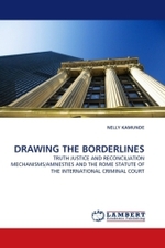 DRAWING THE BORDERLINES : TRUTH JUSTICE AND RECONCILIATION MECHANISMS/AMNESTIES AND THE ROME STATUTE OF THE INTERNATIONAL CRIMINAL COURT （2011. 60 S.）