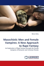 Masochistic Men and Female Vampires: A New Approach to Rape Fantasy : An Exploration of Rape Fantasy through the Female Vampires of Romantic and Victorian Periods （2011. 60 S.）