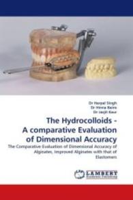The Hydrocolloids - A comparative Evaluation of Dimensional Accuracy : The Comparative Evaluation of Dimensional Accuracy of Alginates, Improved Alginates with that of Elastomers （2011. 72 S. 220 mm）