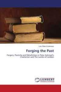 Forging the Past : Forgery, Pastiche and Metafiction in Peter Ackroyd's Chatterton and The Lambs of London （2011. 60 S. 220 mm）