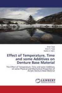 Effect of Temperature, Time and some Additives on Denture Base Material : The Effect of Temperature, Time and some Additives on some Physical and Mechanical Properties of Acrylic Denture Base Material （2011. 168 S. 220 mm）