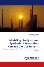 Modeling, Analysis, and Synthesis of Networked Cascade Control Systems : Design, Analysis, and Applications to Industrial Process Control （2011. 176 S.）