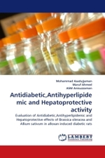 Antidiabetic,Antihyperlipidemic and Hepatoprotective activity : Evaluation of Antidiabetic,Antihyperlipidemic and Hepatoprotective effects of Brassica oleracea and Allium sativum in alloxan induced diabetic rats （2011. 100 S.）
