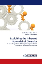 Exploiting the Inherent Potential of Diversity : A case study of how IBM exploits organisational diversity in the innovation practice （2011. 184 S.）
