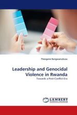 Leadership and Genocidal Violence in Rwanda : Towards a Post-Conflict Era （2011. 288 S.）