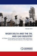 NIGER DELTA AND THE OIL AND GAS INDUSTRY : A Critique of the Impacts and Human Right Implications of the Oil and Gas Industry in the Niger-Delta （2011. 64 S. 220 mm）