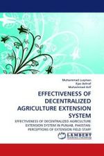 EFFECTIVENESS OF DECENTRALIZED AGRICULTURE EXTENSION SYSTEM : EFFECTIVENESS OF DECENTRALIZED AGRICULTURE EXTENSION SYSTEM IN PUNJAB, PAKISTAN: PERCEPTIONS OF EXTENSION FIELD STAFF （2011. 100 S. 220 mm）