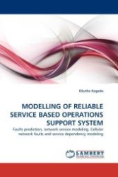 MODELLING OF RELIABLE SERVICE BASED OPERATIONS SUPPORT SYSTEM : Faults prediction, network service modeling, Cellular network faults and service dependency modeling （2011. 172 S.）