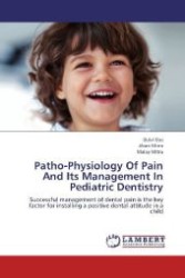 Patho-Physiology Of Pain And Its Management In Pediatric Dentistry : Successful management of dental pain is the key factor for installing a positive dental attitude in a child （2012. 80 S. 220 mm）