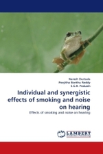 Individual and synergistic effects of smoking and noise on hearing : Effects of smoking and noise on hearing （2011. 72 S. 220 mm）