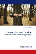 Conservation and Tourism : Developing Ecotourism in Lawachhara National Park and its Adjacent Area （2011. 116 S. 220 mm）