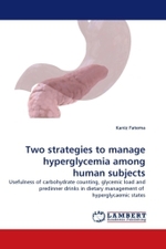 Two strategies to manage hyperglycemia among human subjects : Usefulness of carbohydrate counting, glycemic load and predinner drinks in dietary management of hyperglycaemic states （2011. 148 S. 220 mm）