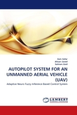 AUTOPILOT SYSTEM FOR AN UNMANNED AERIAL VEHICLE (UAV) : Adaptive Neuro Fuzzy Inference Based Control System （2011. 208 S. 220 x 150 mm）