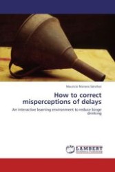 How to correct misperceptions of delays : An interactive learning environment to reduce binge drinking （Aufl. 2012. 128 S.）
