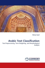 Arabic Text Classification : Text Preprocessing, Term Weighting, and Morphological Analysis （2011. 172 S.）